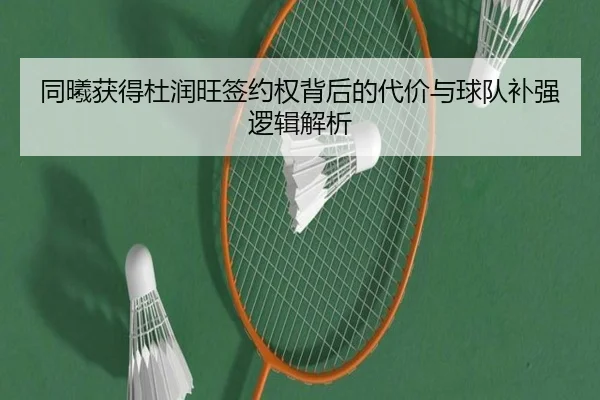 同曦获得杜润旺签约权背后的代价与球队补强逻辑解析