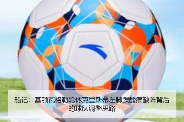 船记：基顿瓦格勒轮休克里斯蒂左脚踝酸痛缺阵背后的球队调整思路